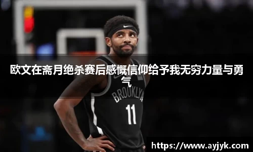 欧文在斋月绝杀赛后感慨信仰给予我无穷力量与勇气